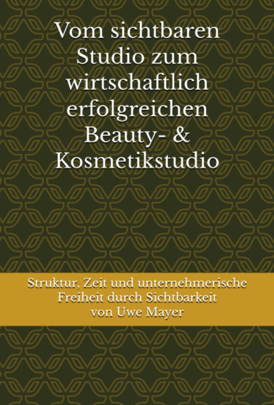 Buchcover „Vom sichtbaren Studio zum wirtschaftlich erfolgreichen Beauty- & Kosmetikstudio“ von Uwe Mayer – Struktur, Zeitmanagement 